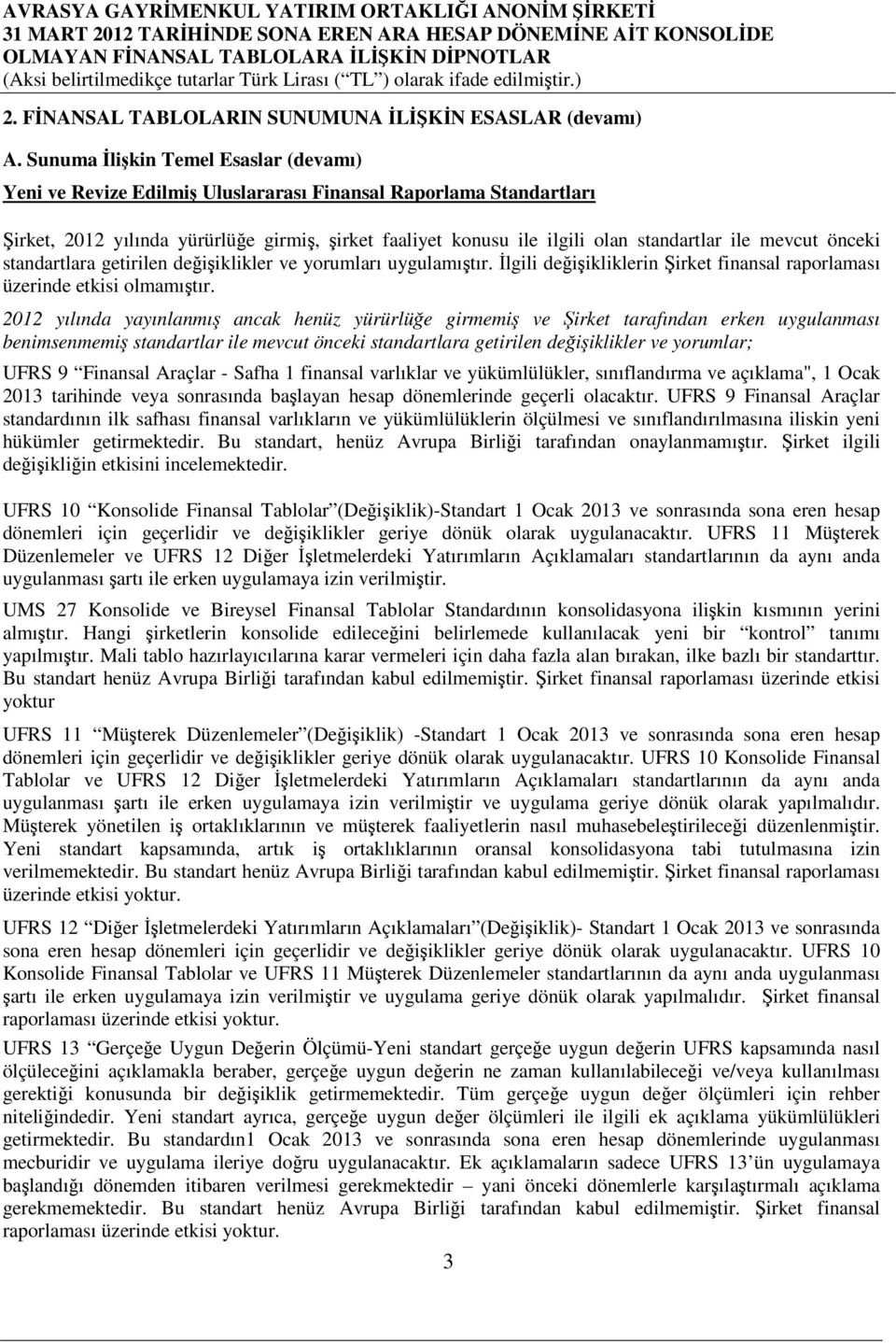 mevcut önceki standartlara getirilen değişiklikler ve yorumları uygulamıştır. İlgili değişikliklerin Şirket finansal raporlaması üzerinde etkisi olmamıştır.