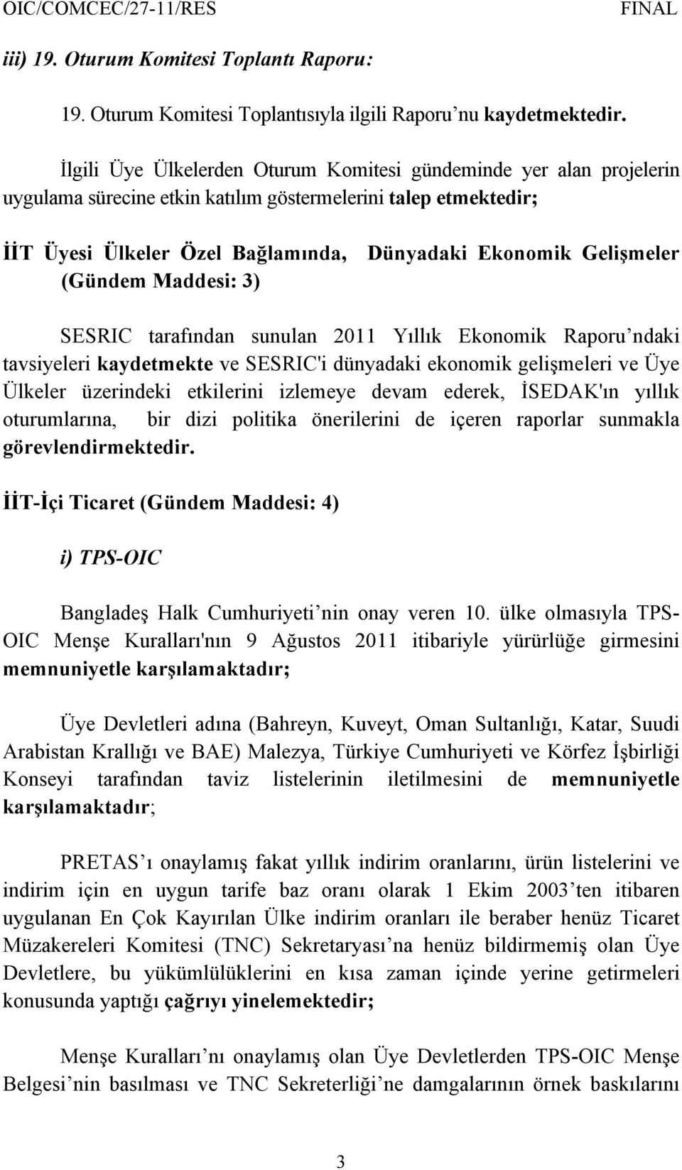 (Gündem Maddesi: 3) SESRIC tarafından sunulan 2011 Yıllık Ekonomik Raporu ndaki tavsiyeleri kaydetmekte ve SESRIC'i dünyadaki ekonomik gelişmeleri ve Üye Ülkeler üzerindeki etkilerini izlemeye devam