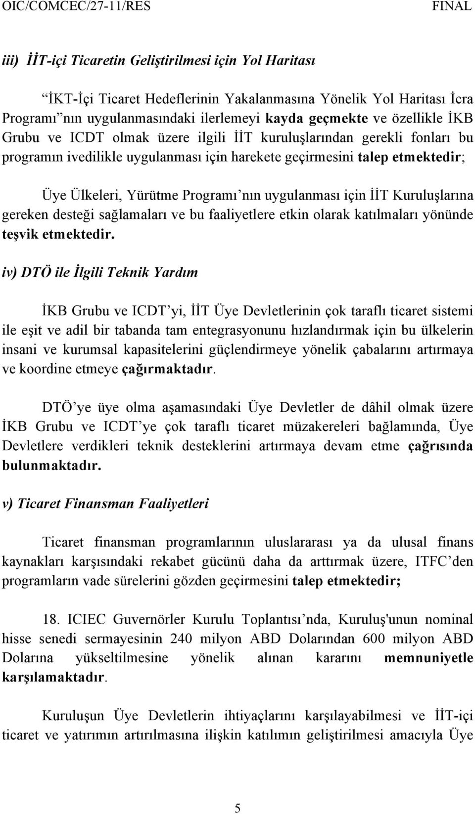 için İİT Kuruluşlarına gereken desteği sağlamaları ve bu faaliyetlere etkin olarak katılmaları yönünde teşvik etmektedir.