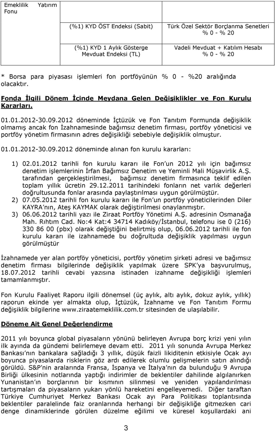 2012 döneminde İçtüzük ve Fon Tanıtım Formunda değişiklik olmamış ancak fon İzahnamesinde bağımsız denetim firması, portföy yöneticisi ve portföy yönetim firmasının adres değişikliği sebebiyle