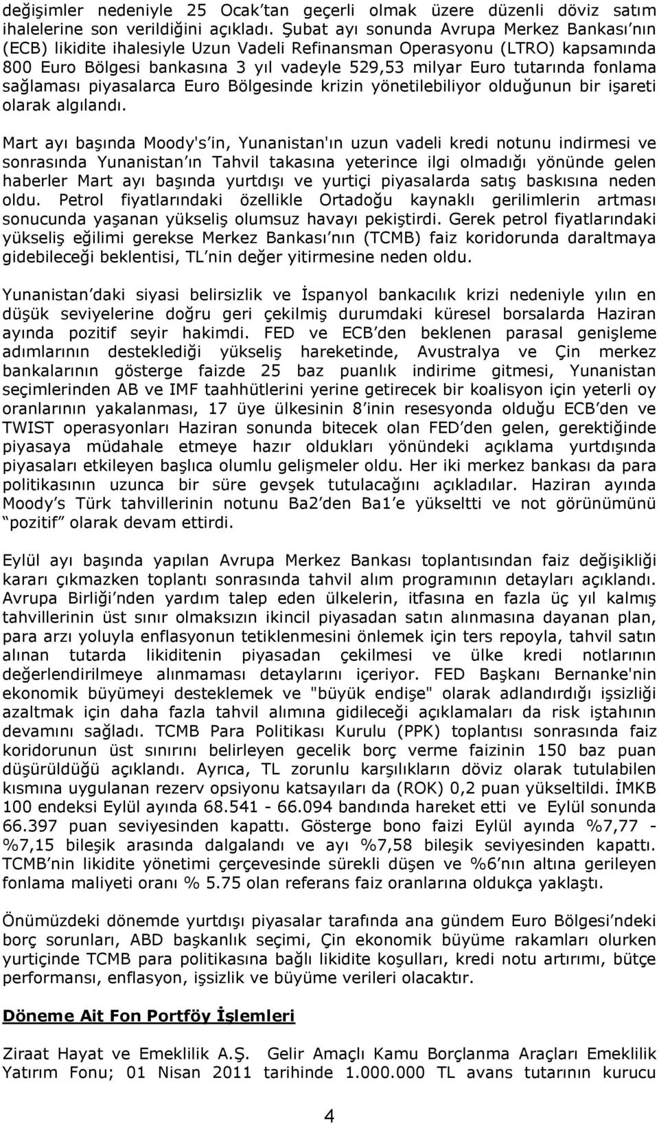 fonlama sağlaması piyasalarca Euro Bölgesinde krizin yönetilebiliyor olduğunun bir işareti olarak algılandı.