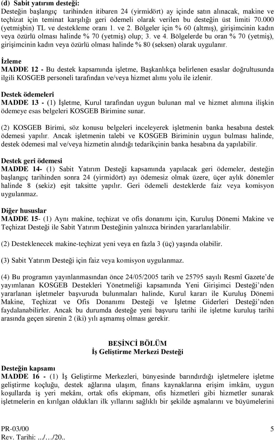 Bölgelerde bu oran % 70 (yetmiş), girişimcinin kadın veya özürlü olması halinde % 80 (seksen) olarak uygulanır.