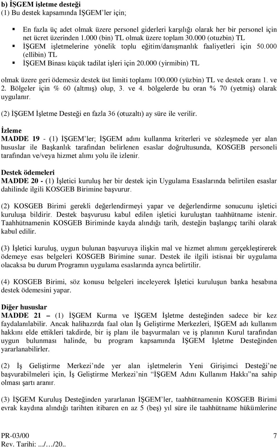 000 (yirmibin) TL olmak üzere geri ödemesiz destek üst limiti toplamı 100.000 (yüzbin) TL ve destek oranı 1. ve 2. Bölgeler için % 60 (altmış) olup, 3. ve 4.