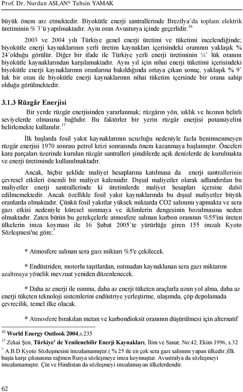 Diğer bir ifade ile Türkiye yerli enerji üretiminin ¼ lük oranını biyokütle kaynaklarından karşılamaktadır.