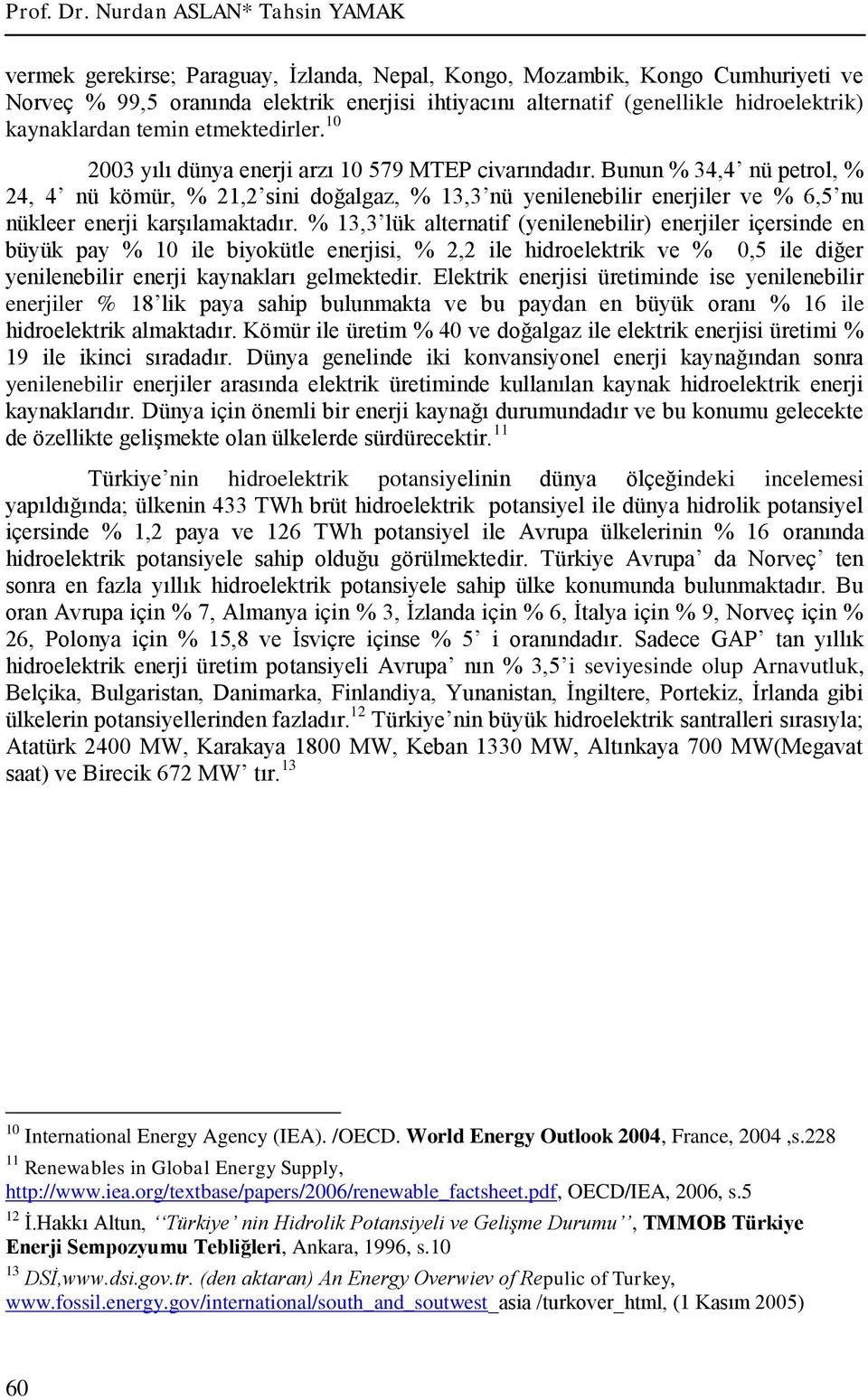 kaynaklardan temin etmektedirler. 10 2003 yılı dünya enerji arzı 10 579 MTEP civarındadır.