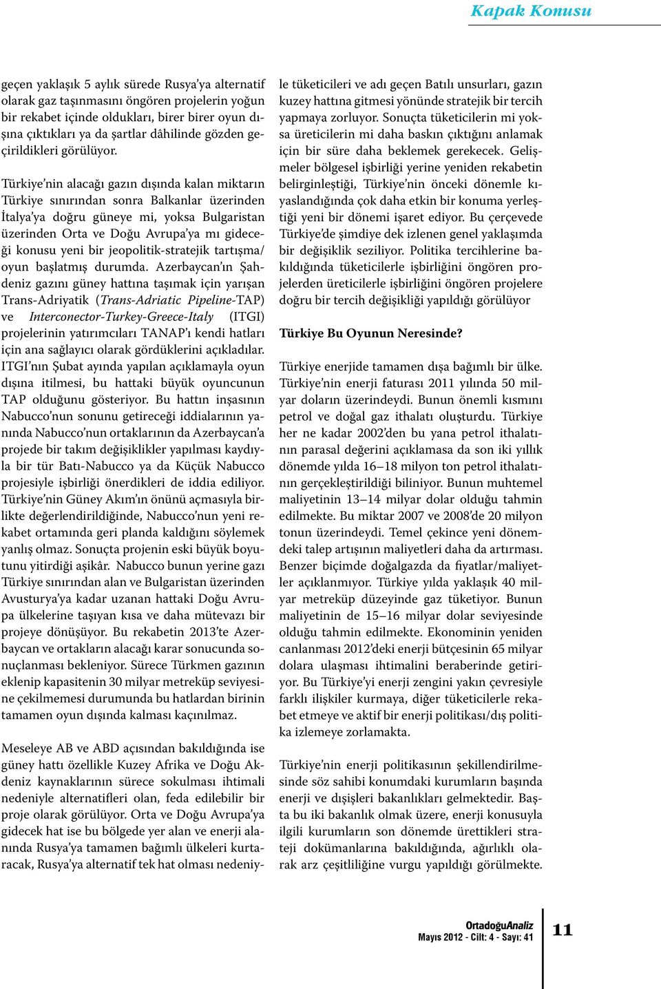 Türkiye nin alacağı gazın dışında kalan miktarın Türkiye sınırından sonra Balkanlar üzerinden İtalya ya doğru güneye mi, yoksa Bulgaristan üzerinden Orta ve Doğu Avrupa ya mı gideceği konusu yeni bir