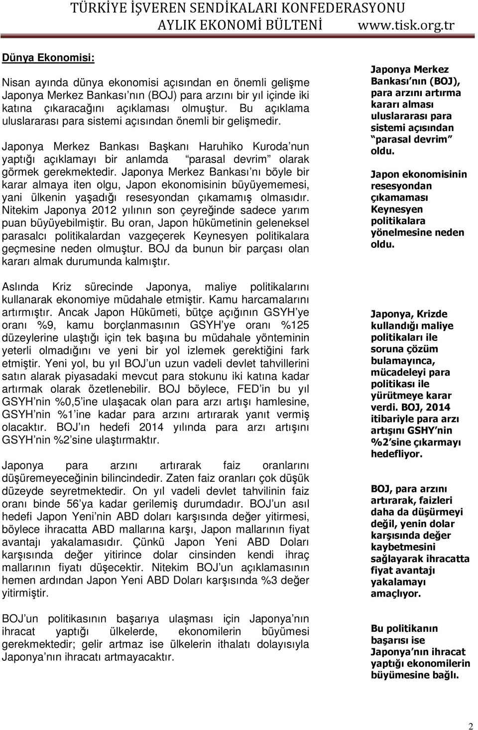 Japonya Merkez Bankası nı böyle bir karar almaya iten olgu, Japon ekonomisinin büyüyememesi, yani ülkenin yaşadığı resesyondan çıkamamış olmasıdır.