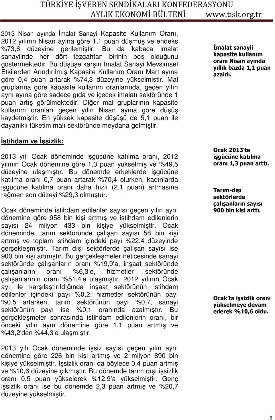 Bu düşüşe karşın İmalat Sanayi Mevsimsel Etkilerden Arındırılmış Kapasite Kullanım Oranı Mart ayına göre 0,4 puan artarak %74,3 düzeyine yükselmiştir.