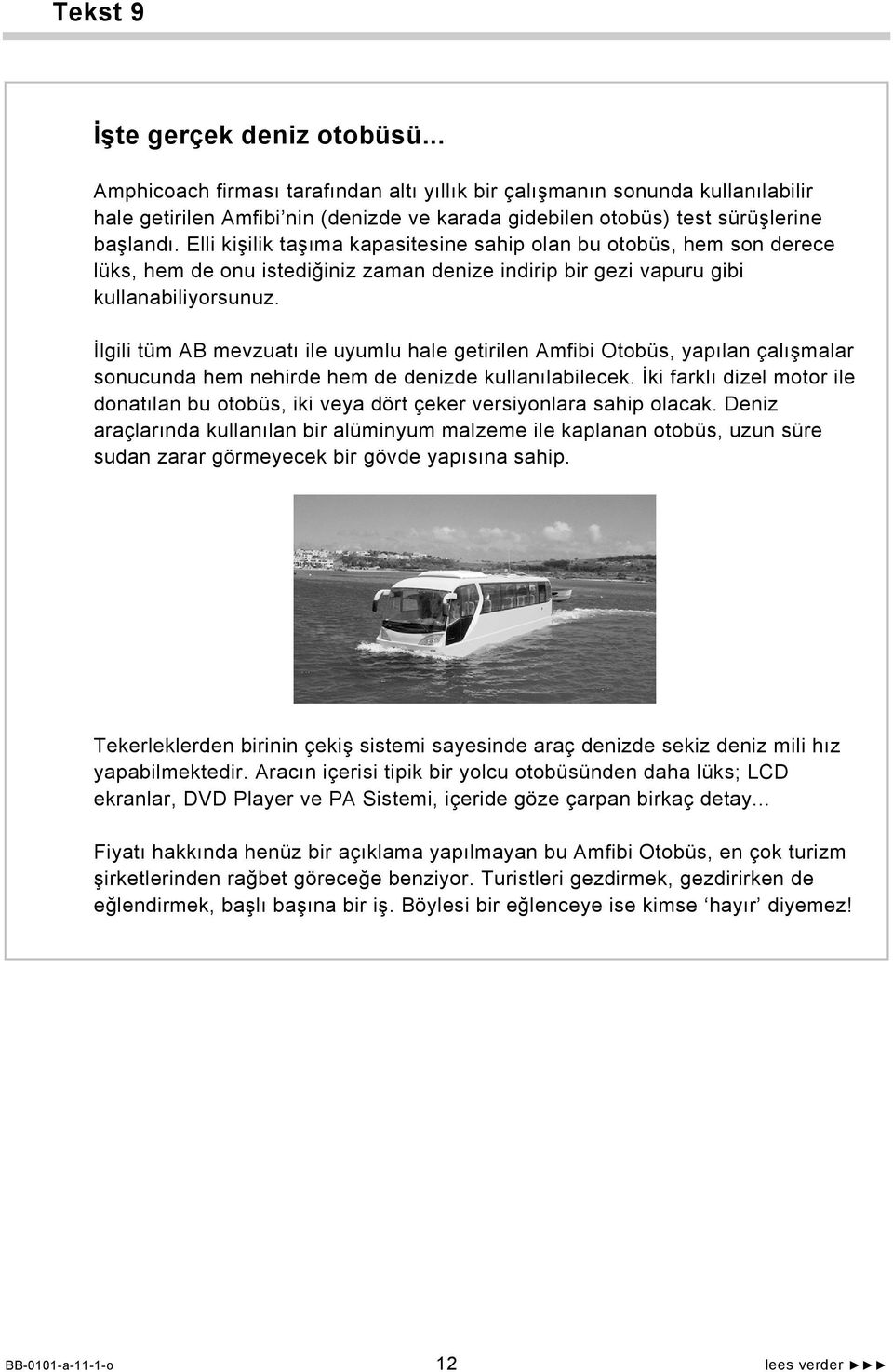 Elli kişilik taşıma kapasitesine sahip olan bu otobüs, hem son derece lüks, hem de onu istediğiniz zaman denize indirip bir gezi vapuru gibi kullanabiliyorsunuz.