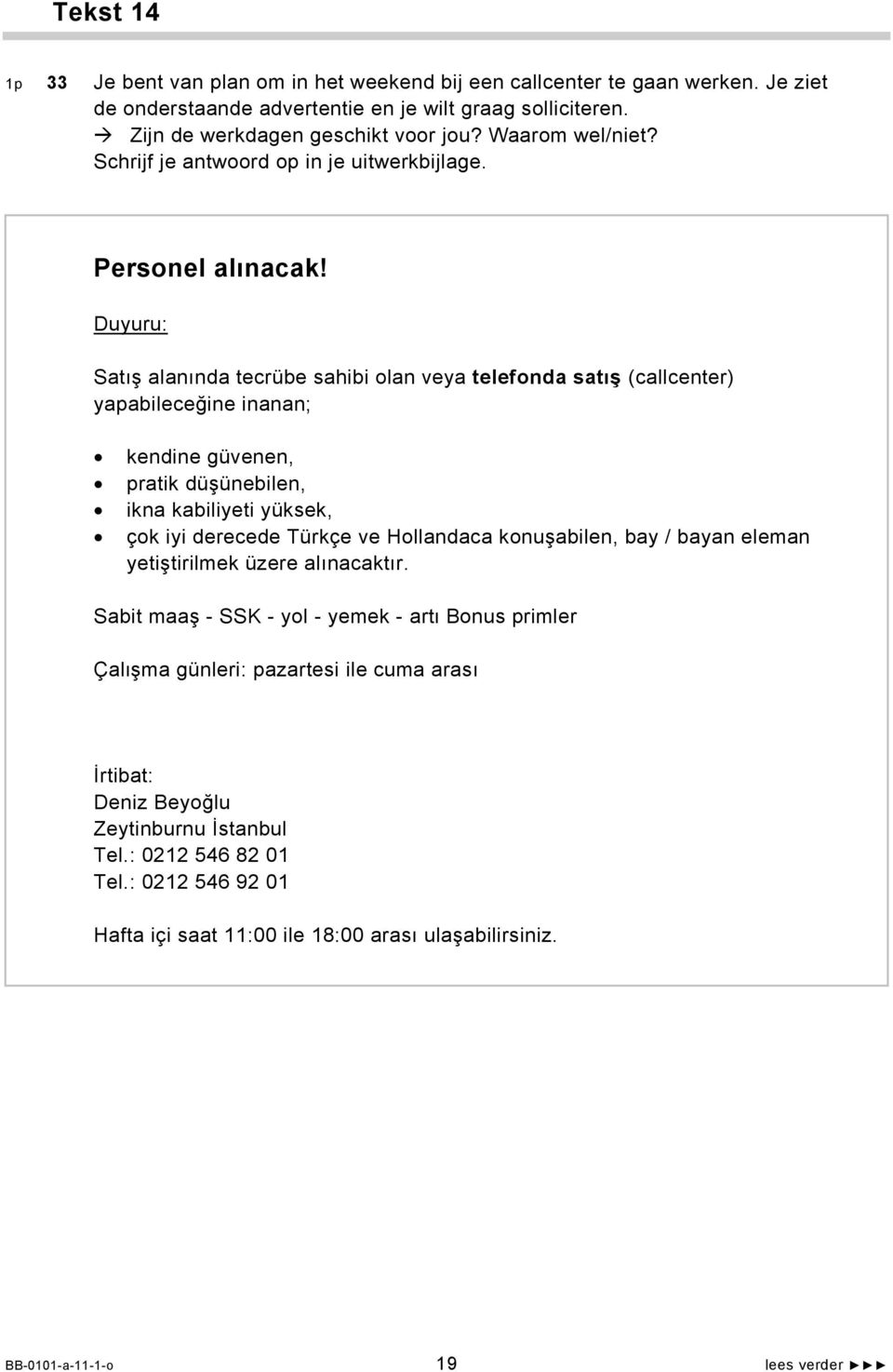 Duyuru: Satış alanında tecrübe sahibi olan veya telefonda satış (callcenter) yapabileceğine inanan; kendine güvenen, pratik düşünebilen, ikna kabiliyeti yüksek, çok iyi derecede Türkçe ve Hollandaca