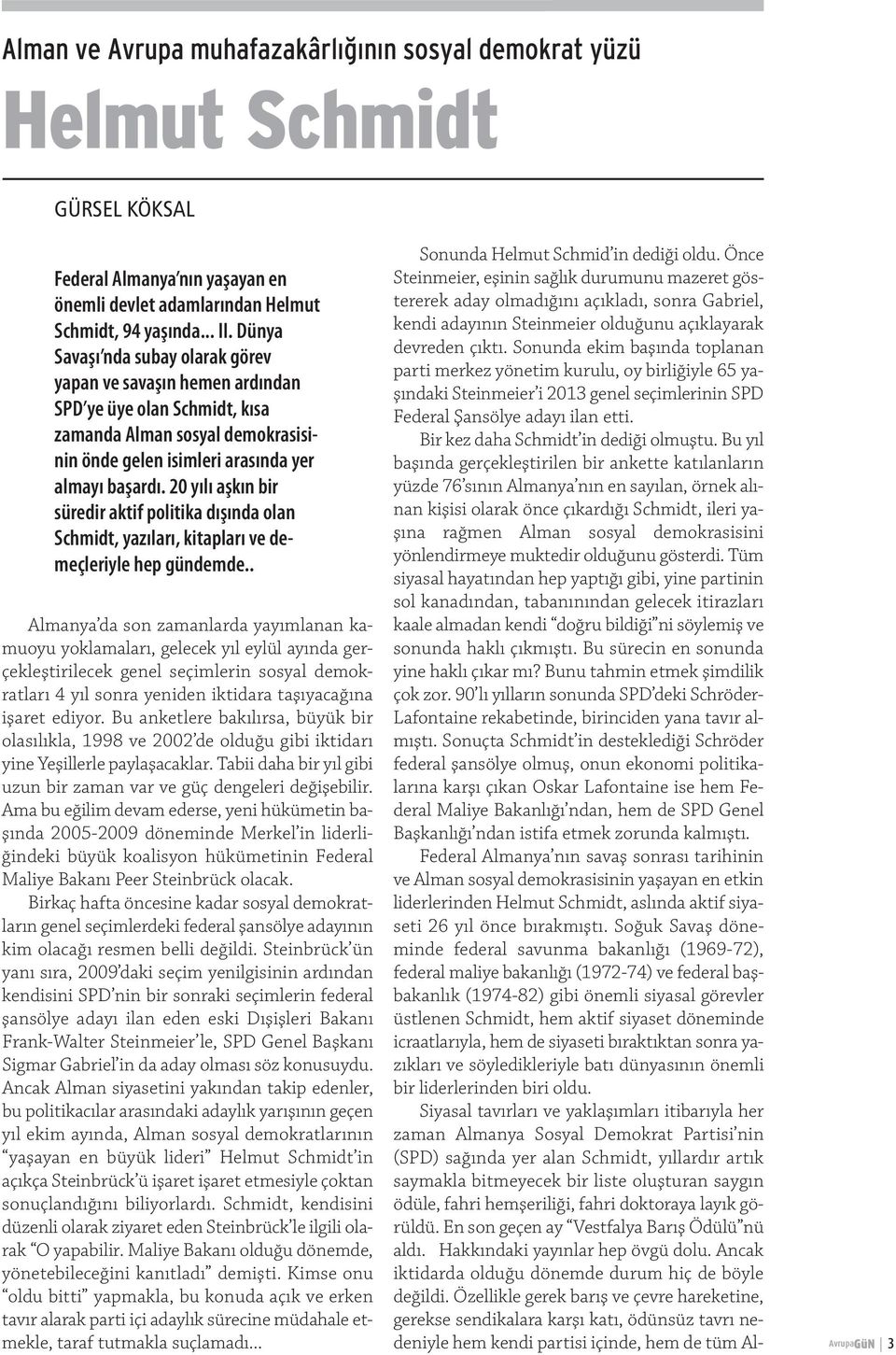 20 yılı aşkın bir süredir aktif politika dışında olan Schmidt, yazıları, kitapları ve demeçleriyle hep gündemde.