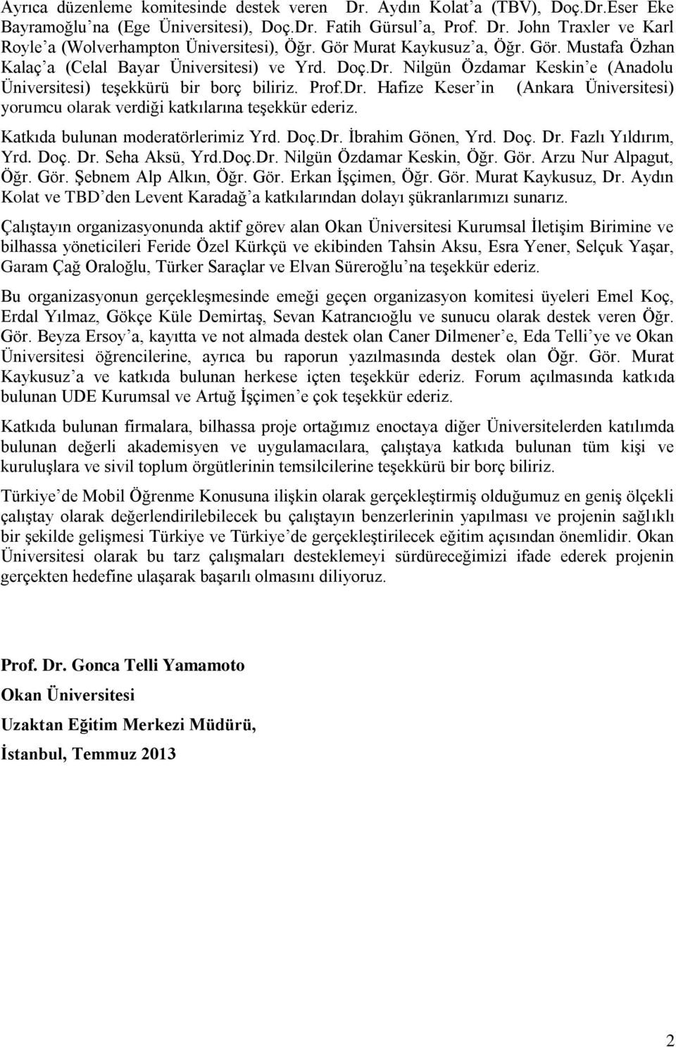 Katkıda bulunan moderatörlerimiz Yrd. Doç.Dr. İbrahim Gönen, Yrd. Doç. Dr. Fazlı Yıldırım, Yrd. Doç. Dr. Seha Aksü, Yrd.Doç.Dr. Nilgün Özdamar Keskin, Öğr. Gör. Arzu Nur Alpagut, Öğr. Gör. Şebnem Alp Alkın, Öğr.