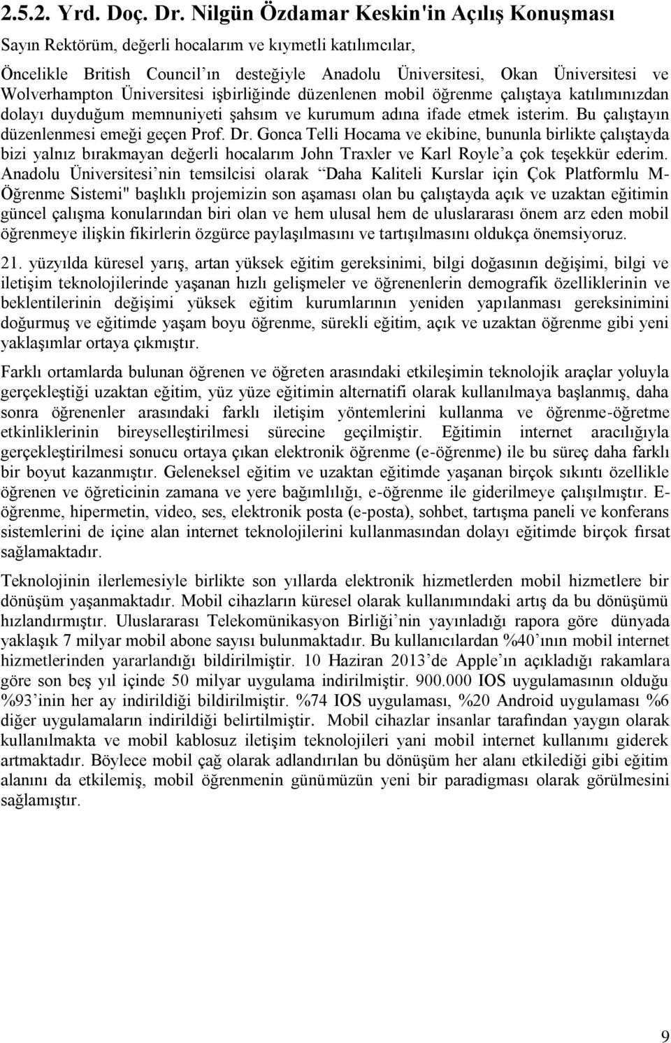 Üniversitesi işbirliğinde düzenlenen mobil öğrenme çalıştaya katılımınızdan dolayı duyduğum memnuniyeti şahsım ve kurumum adına ifade etmek isterim. Bu çalıştayın düzenlenmesi emeği geçen Prof. Dr.