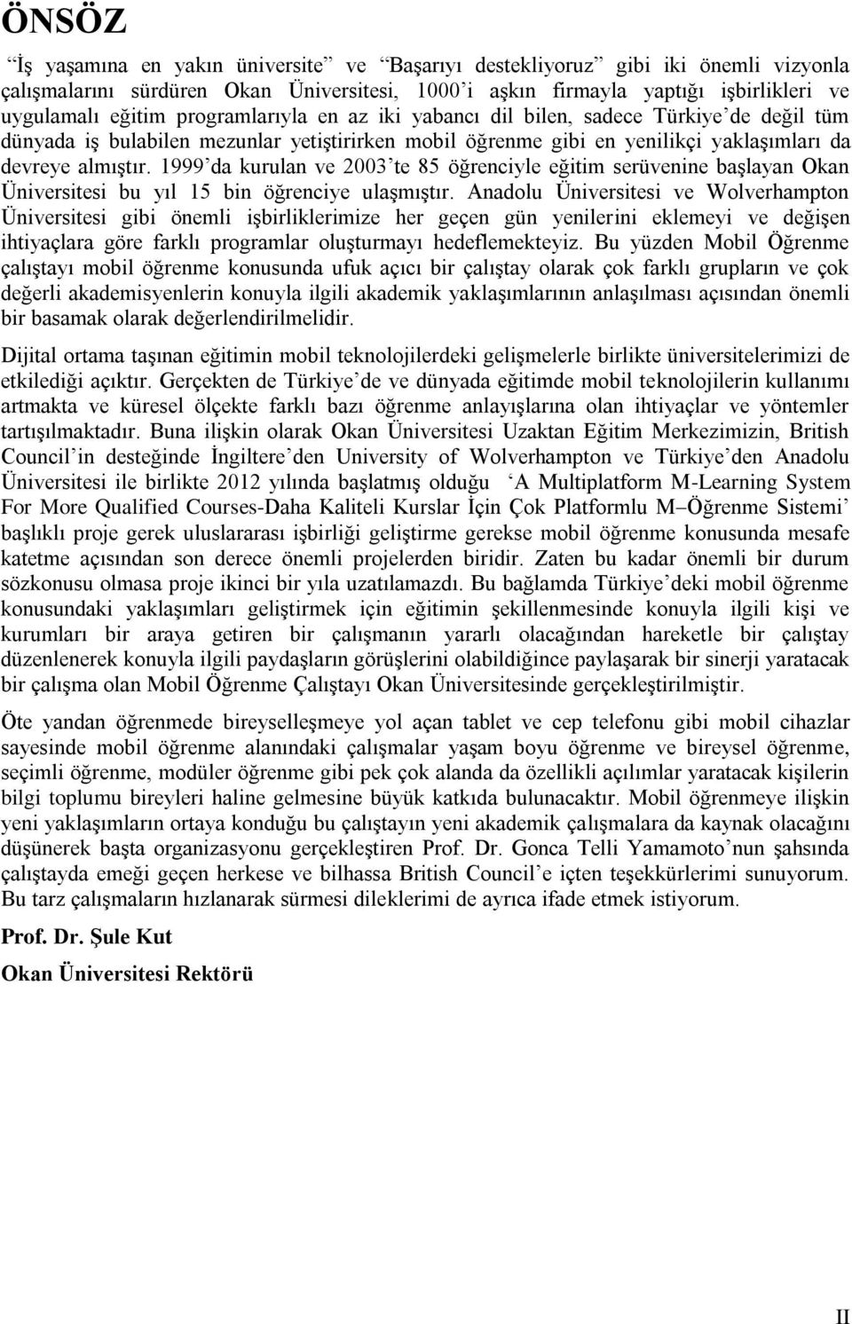 1999 da kurulan ve 2003 te 85 öğrenciyle eğitim serüvenine başlayan Okan Üniversitesi bu yıl 15 bin öğrenciye ulaşmıştır.