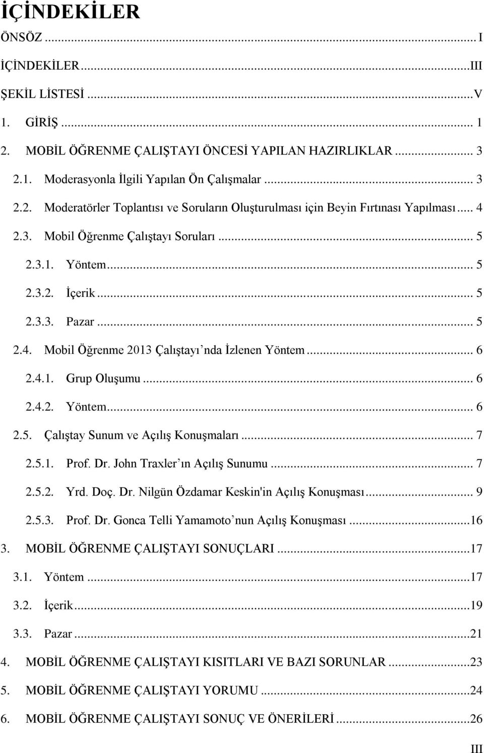 .. 7 2.5.1. Prof. Dr. John Traxler ın Açılış Sunumu... 7 2.5.2. Yrd. Doç. Dr. Nilgün Özdamar Keskin'in Açılış Konuşması... 9 2.5.3. Prof. Dr. Gonca Telli Yamamoto nun Açılış Konuşması...16 3.