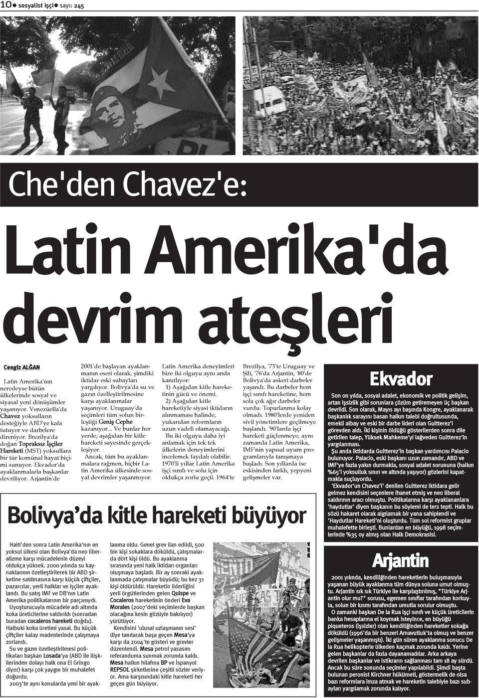 Ekvador'da ayaklanmalarla baþkanlar devriliyor. Arjantin'de 2001'de baþlayan ayaklanmanýn eseri olarak, þimdiki iktidar eski subaylarý yargýlýyor.