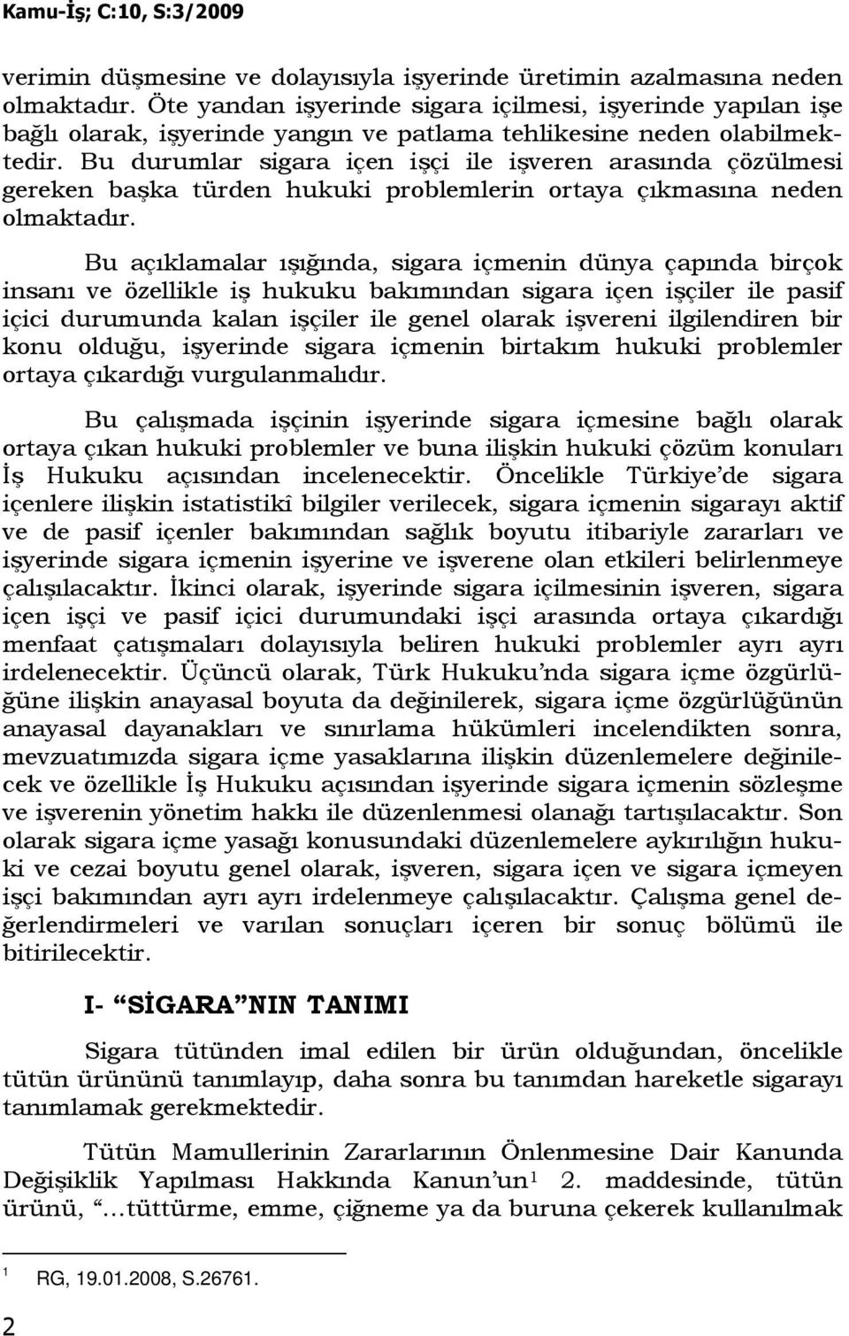 Bu durumlar sigara içen işçi ile işveren arasında çözülmesi gereken başka türden hukuki problemlerin ortaya çıkmasına neden olmaktadır.