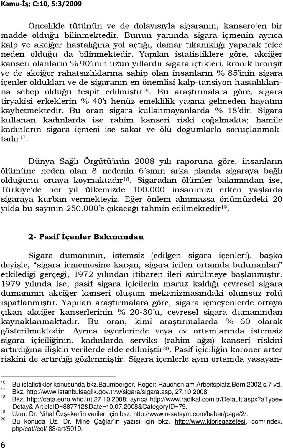 Yapılan istatistiklere göre, akciğer kanseri olanların % 90 ının uzun yıllardır sigara içtikleri, kronik bronşit ve de akciğer rahatsızlıklarına sahip olan insanların % 85 inin sigara içenler