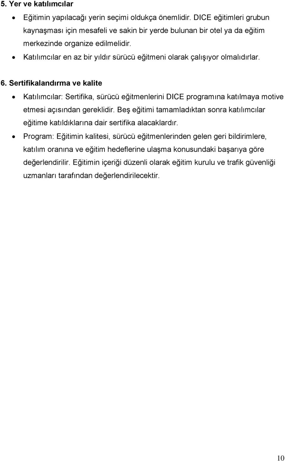 Katılımcılar en az bir yıldır sürücü eğitmeni olarak çalışıyor olmalıdırlar. 6.