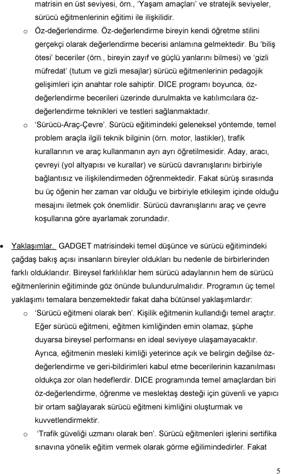 , bireyin zayıf ve güçlü yanlarını bilmesi) ve gizli müfredat (tutum ve gizli mesajlar) sürücü eğitmenlerinin pedagojik gelişimleri için anahtar role sahiptir.