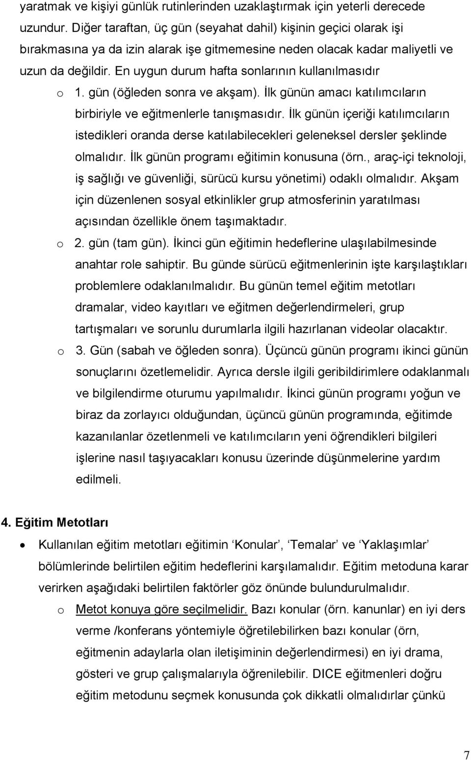 En uygun durum hafta sonlarının kullanılmasıdır o 1. gün (öğleden sonra ve akşam). İlk günün amacı katılımcıların birbiriyle ve eğitmenlerle tanışmasıdır.