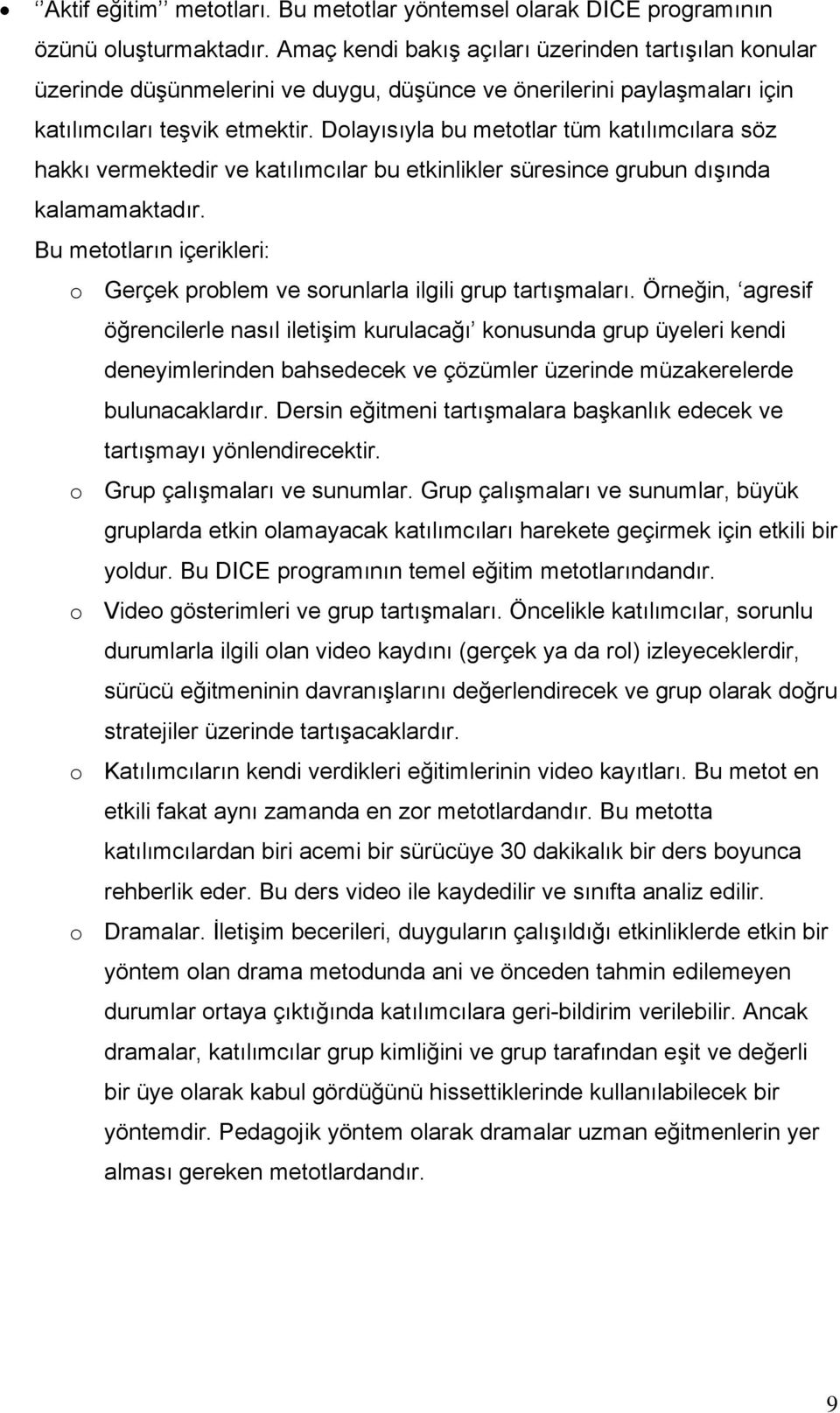 Dolayısıyla bu metotlar tüm katılımcılara söz hakkı vermektedir ve katılımcılar bu etkinlikler süresince grubun dışında kalamamaktadır.