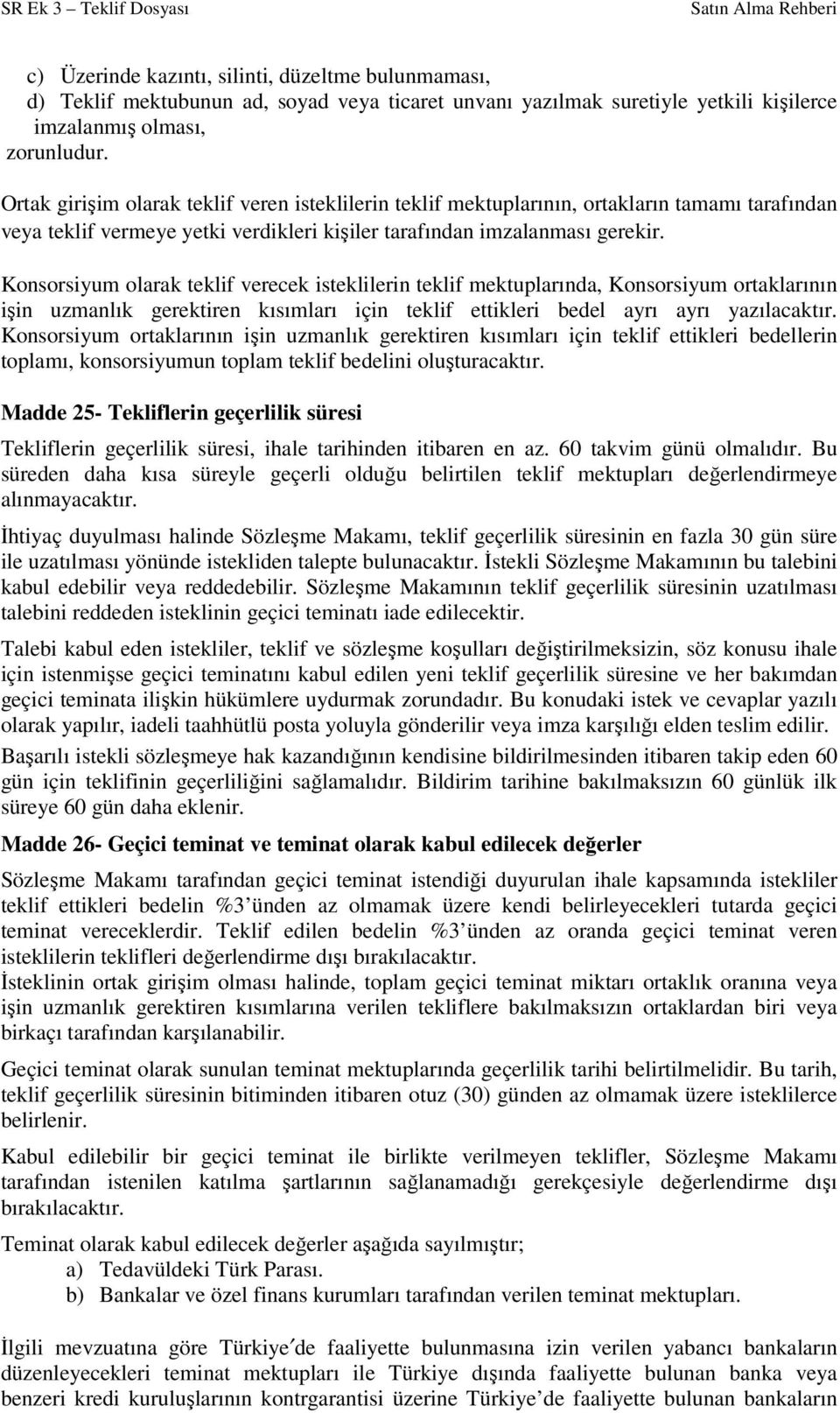 Konsorsiyum olarak teklif verecek isteklilerin teklif mektuplarında, Konsorsiyum ortaklarının işin uzmanlık gerektiren kısımları için teklif ettikleri bedel ayrı ayrı yazılacaktır.