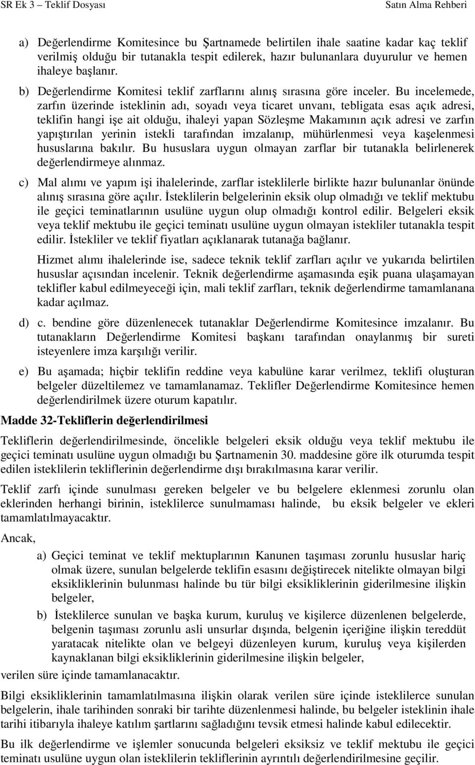 Bu incelemede, zarfın üzerinde isteklinin adı, soyadı veya ticaret unvanı, tebligata esas açık adresi, teklifin hangi işe ait olduğu, ihaleyi yapan Sözleşme Makamının açık adresi ve zarfın