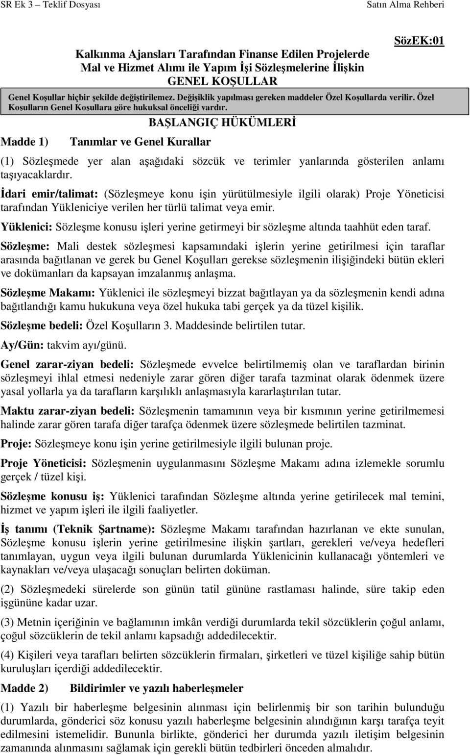 BAŞLANGIÇ HÜKÜMLERĐ Madde 1) Tanımlar ve Genel Kurallar (1) Sözleşmede yer alan aşağıdaki sözcük ve terimler yanlarında gösterilen anlamı taşıyacaklardır.