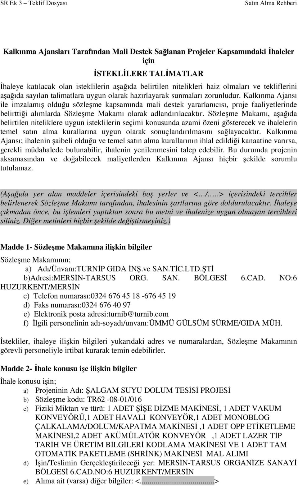 Kalkınma Ajansı ile imzalamış olduğu sözleşme kapsamında mali destek yararlanıcısı, proje faaliyetlerinde belirttiği alımlarda Sözleşme Makamı olarak adlandırılacaktır.