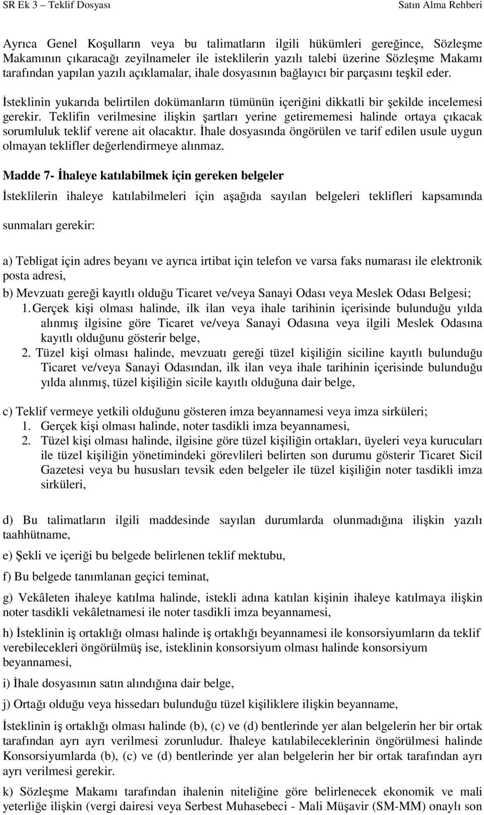 Teklifin verilmesine ilişkin şartları yerine getirememesi halinde ortaya çıkacak sorumluluk teklif verene ait olacaktır.