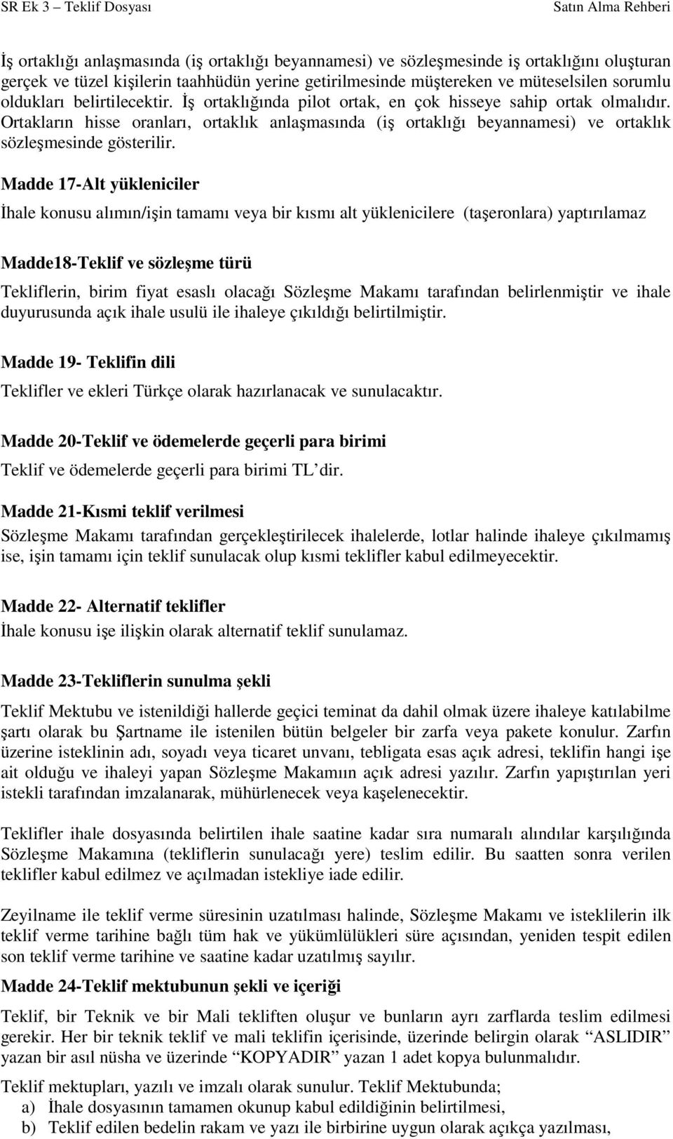 Madde 17-Alt yükleniciler Đhale konusu alımın/işin tamamı veya bir kısmı alt yüklenicilere (taşeronlara) yaptırılamaz Madde18-Teklif ve sözleşme türü Tekliflerin, birim fiyat esaslı olacağı Sözleşme