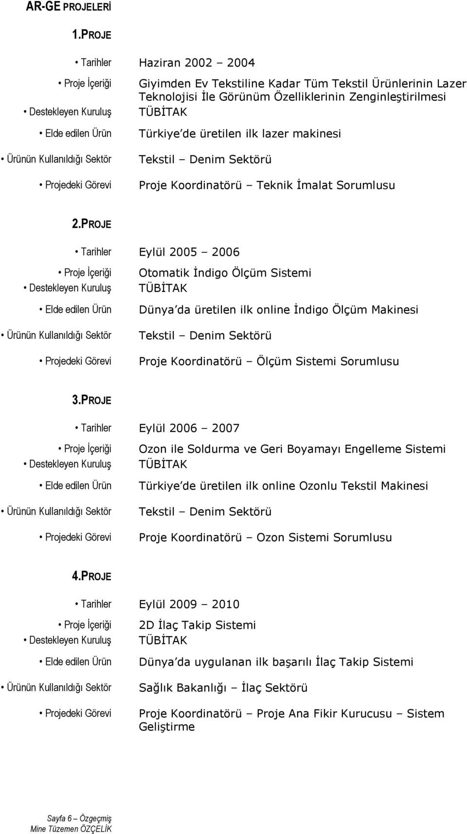 ZenginleĢtirilmesi TÜBĠTAK Türkiye de üretilen ilk lazer makinesi Tekstil Denim Sektörü Proje Koordinatörü Teknik Ġmalat Sorumlusu 2.