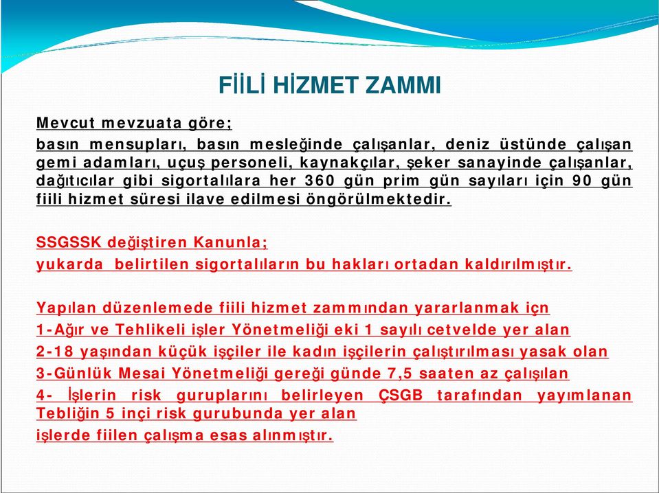 SSGSSK değiştiren Kanunla; yukarda belirtilen sigortalıların bu hakları ortadan kaldırılmıştır.