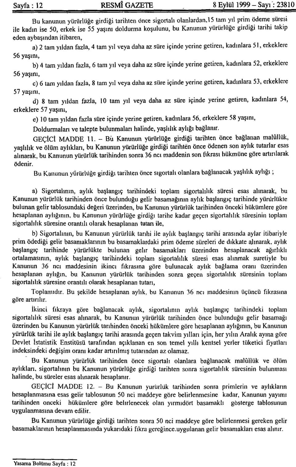 a) 2 tam yıldan fazla, 4 tam yıl veya daha az süre içinde yerine getiren, kadınlara 51, erkeklere 56 yaşım, b) 4 tam yıldan fazla, 6 tam yıl veya daha az süre içinde yerine getiren, kadınlara 52,