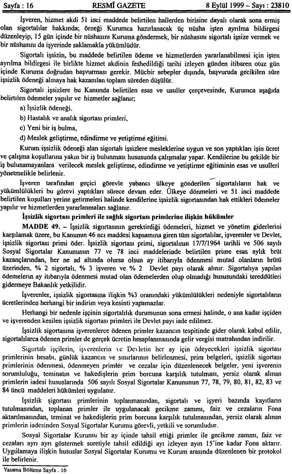 Sigortalı işsizin, bu maddede belirtilen ödeme ve hizmetlerden yararlanabilmesi için işten ayrılma bildirgesi ile birlikte hizmet akdinin feshedildiği tarihi izleyen günden itibaren otuz gün içinde