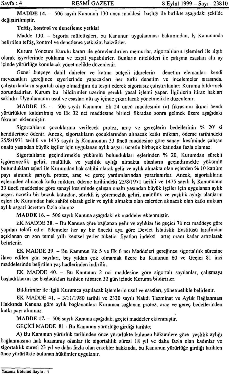 Kurum Yönetim Kurulu kararı ile görevlendirilen memurlar, sigortalıların işlemleri ile ilgili olarak işyerlerinde yoklama ve tespit yapabilirler.