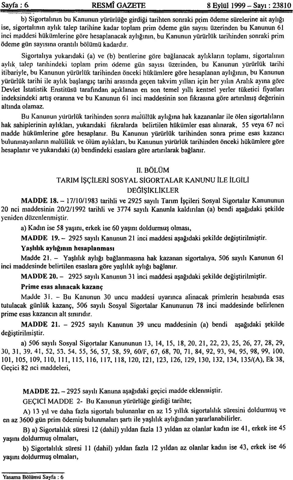 Sigortalıya yukarıdaki (a) ve (b) bentlerine göre bağlanacak aylıkların toplamı, sigortalının aylık talep tarihindeki toplam prim ödeme gün sayısı üzerinden, bu Kanunun yürürlük tarihi itibariyle, bu