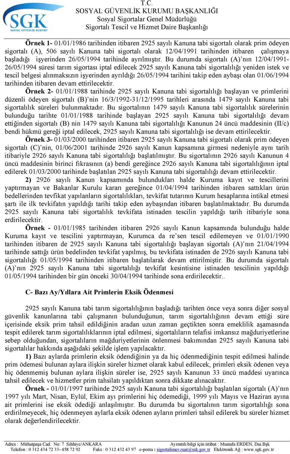 Bu durumda sigortalı (A) nın 12/04/1991-26/05/1994 süresi tarım sigortası iptal edilecek 2925 sayılı Kanuna tabi sigortalılığı yeniden istek ve tescil belgesi alınmaksızın işyerinden ayrıldığı