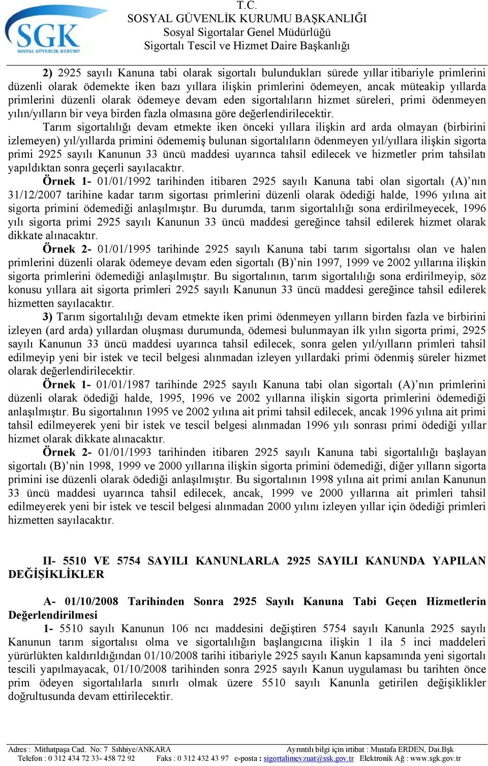 Tarım sigortalılığı devam etmekte iken önceki yıllara ilişkin ard arda olmayan (birbirini izlemeyen) yıl/yıllarda primini ödememiş bulunan sigortalıların ödenmeyen yıl/yıllara ilişkin sigorta primi