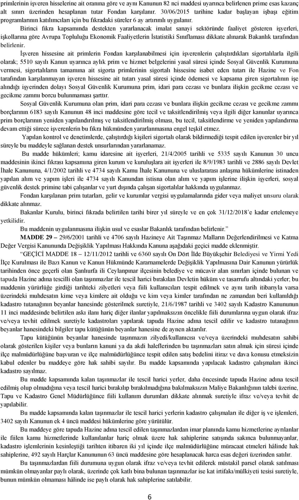 Birinci fıkra kapsamında destekten yararlanacak imalat sanayi sektöründe faaliyet gösteren işyerleri, işkollarına göre Avrupa Topluluğu Ekonomik Faaliyetlerin İstatistiki Sınıflaması dikkate alınarak