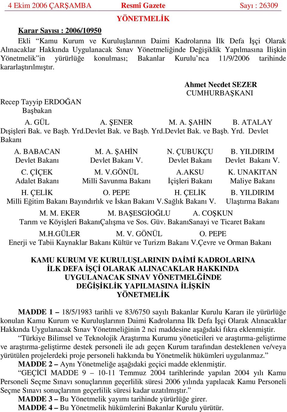 Recep Tayyip ERDOĞAN Başbakan Ahmet Necdet SEZER CUMHURBAŞKANI A. GÜL A. ŞENER M. A. ŞAHİN B. ATALAY Dışişleri Bak. ve Başb. Yrd.Devlet Bak. ve Başb. Yrd.Devlet Bak. ve Başb. Yrd. Devlet Bakanı A.