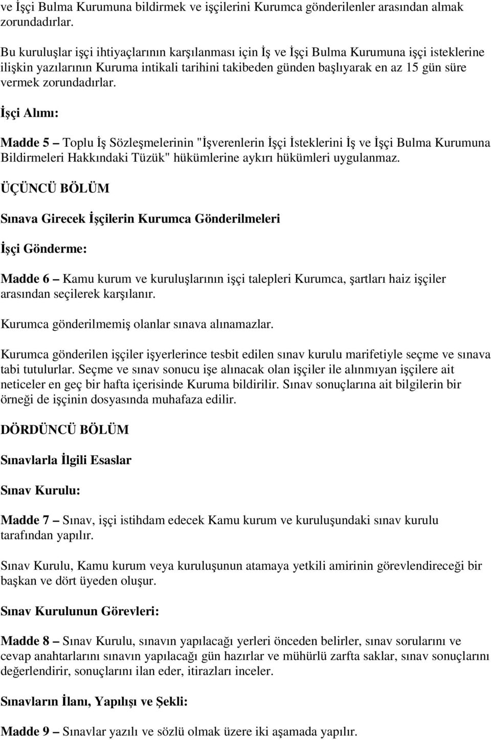 zorundadırlar. İşçi Alımı: Madde 5 Toplu İş Sözleşmelerinin "İşverenlerin İşçi İsteklerini İş ve İşçi Bulma Kurumuna Bildirmeleri Hakkındaki Tüzük" hükümlerine aykırı hükümleri uygulanmaz.