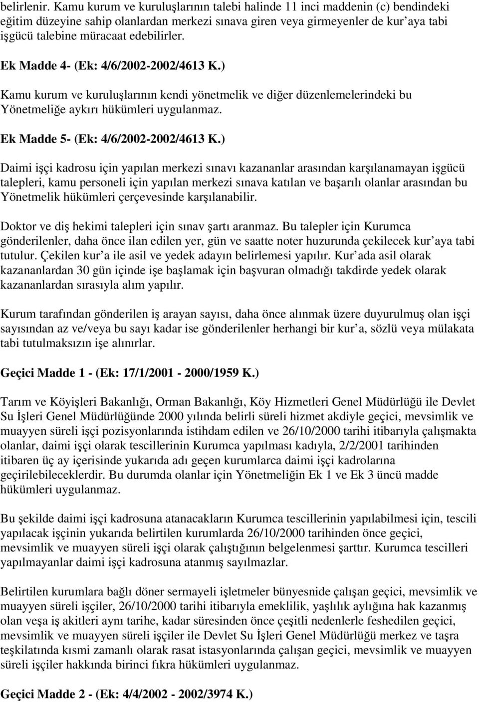 Ek Madde 4- (Ek: 4/6/2002-2002/4613 K.) Kamu kurum ve kuruluşlarının kendi yönetmelik ve diğer düzenlemelerindeki bu Yönetmeliğe aykırı hükümleri uygulanmaz. Ek Madde 5- (Ek: 4/6/2002-2002/4613 K.