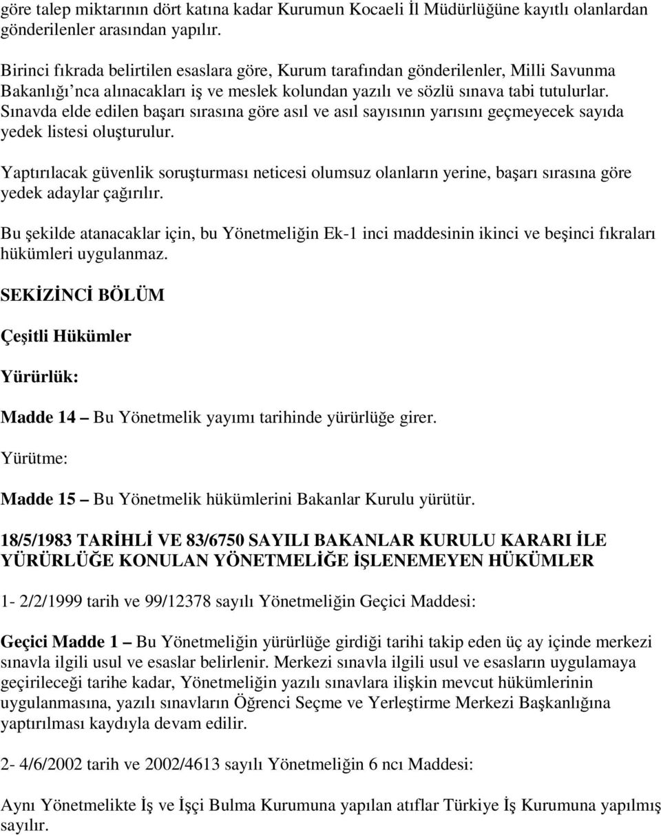 Sınavda elde edilen başarı sırasına göre asıl ve asıl sayısının yarısını geçmeyecek sayıda yedek listesi oluşturulur.