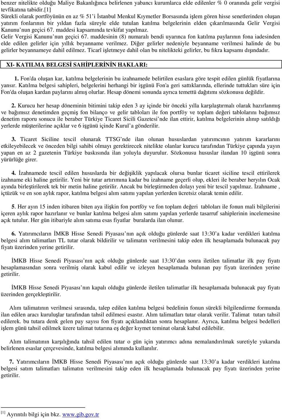 elden çıkarılmasında Gelir Vergisi Kanunu nun geçici 67. maddesi kapsamında tevkifat yapılmaz. Gelir Vergisi Kanunu nun geçici 67. maddesinin (8) numaralı bendi uyarınca fon katılma paylarının fona iadesinden elde edilen gelirler için yıllık beyanname verilmez.