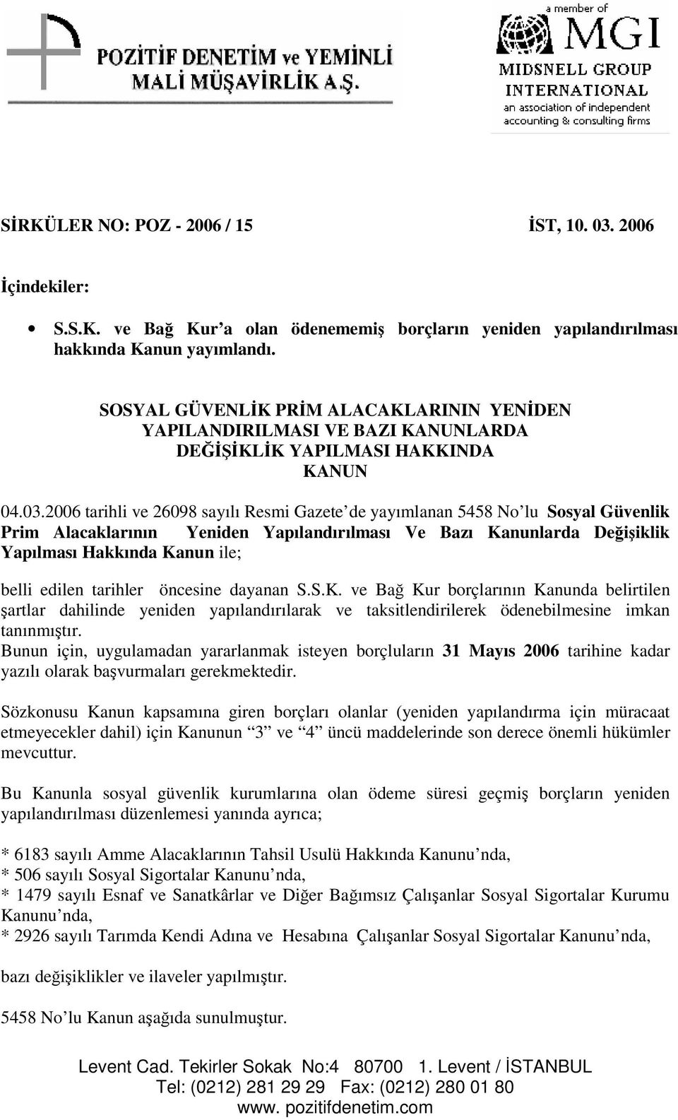 2006 tarihli ve 26098 sayılı Resmi Gazete de yayımlanan 5458 No lu Sosyal Güvenlik Prim Alacaklarının Yeniden Yapılandırılması Ve Bazı Kanunlarda Deiiklik Yapılması Hakkında Kanun ile; belli edilen