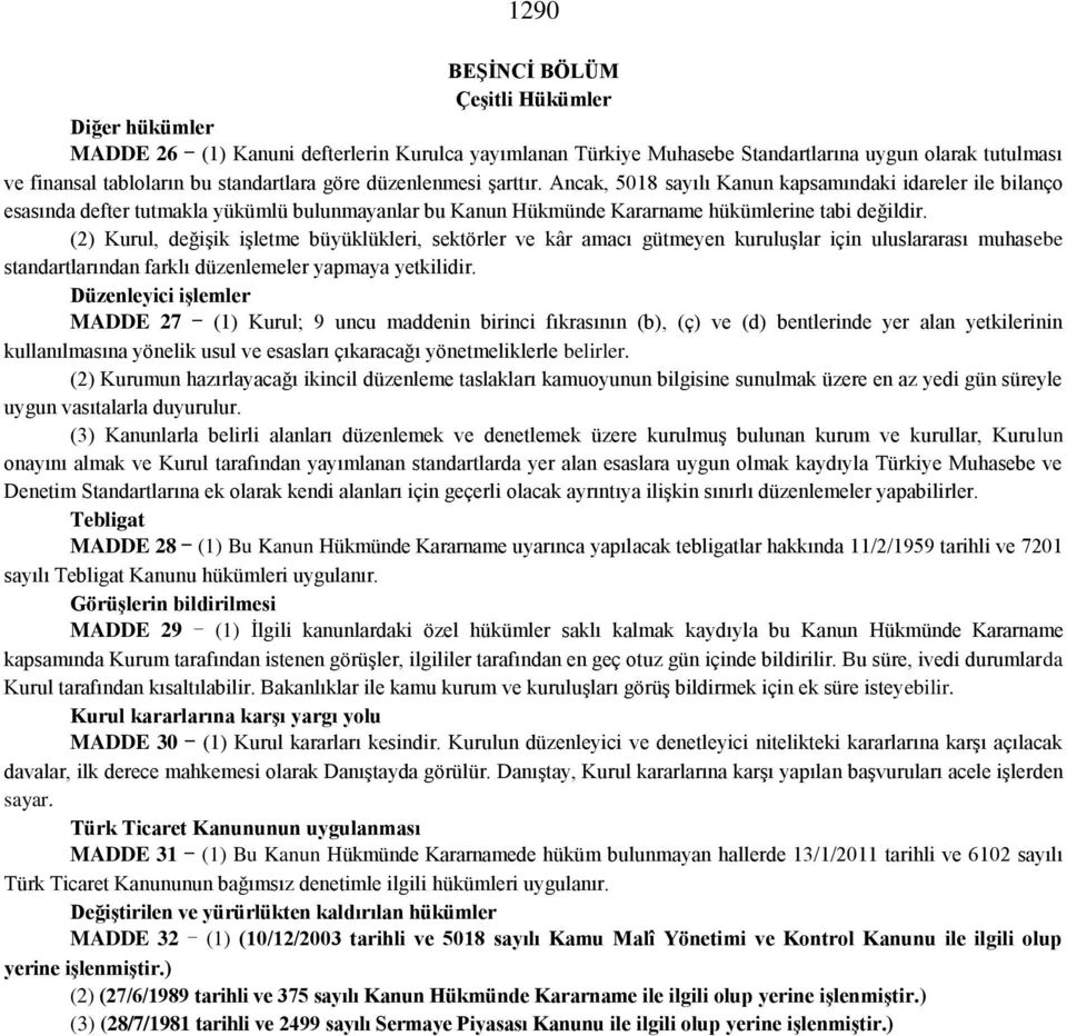 (2) Kurul, değişik işletme büyüklükleri, sektörler ve kâr amacı gütmeyen kuruluşlar için uluslararası muhasebe standartlarından farklı düzenlemeler yapmaya yetkilidir.