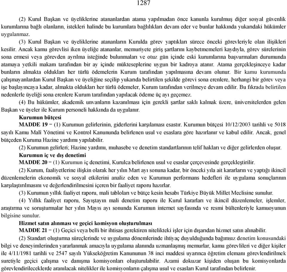 Ancak kamu görevlisi iken üyeliğe atananlar, memuriyete giriş şartlarını kaybetmemeleri kaydıyla, görev sürelerinin sona ermesi veya görevden ayrılma isteğinde bulunmaları ve otuz gün içinde eski