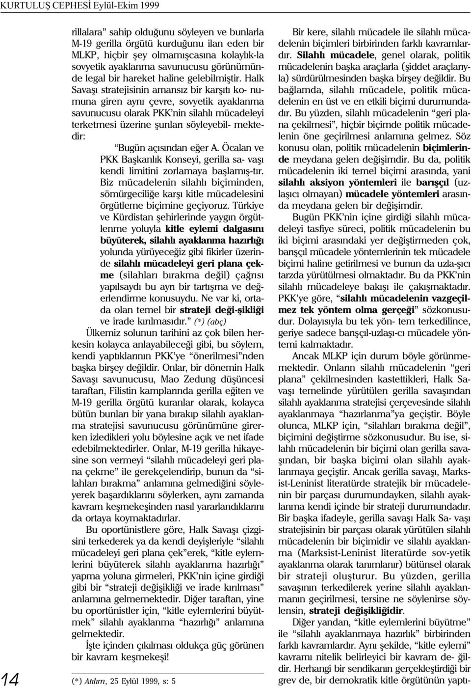 Halk Savaþý stratejisinin amansýz bir karþýtý ko- numuna giren ayný çevre, sovyetik ayaklanma savunucusu olarak PKK nin silahlý mücadeleyi terketmesi üzerine þunlarý söyleyebil- mektedir: Bugün